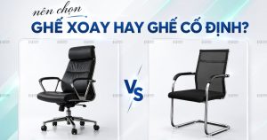 Nên Chọn Ghế Xoay Văn Phòng Hay Ghế Cố Định